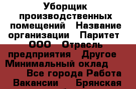 Уборщик производственных помещений › Название организации ­ Паритет, ООО › Отрасль предприятия ­ Другое › Минимальный оклад ­ 28 200 - Все города Работа » Вакансии   . Брянская обл.